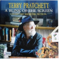 A Blink of the Screen - Collected Shorter Fiction written by Terry Pratchett performed by Michael Fenton Stevens on CD (Unabridged)
